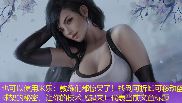 米乐：教练们都惊呆了！找到可拆卸可移动篮球架的秘密，让你的技术飞起来！